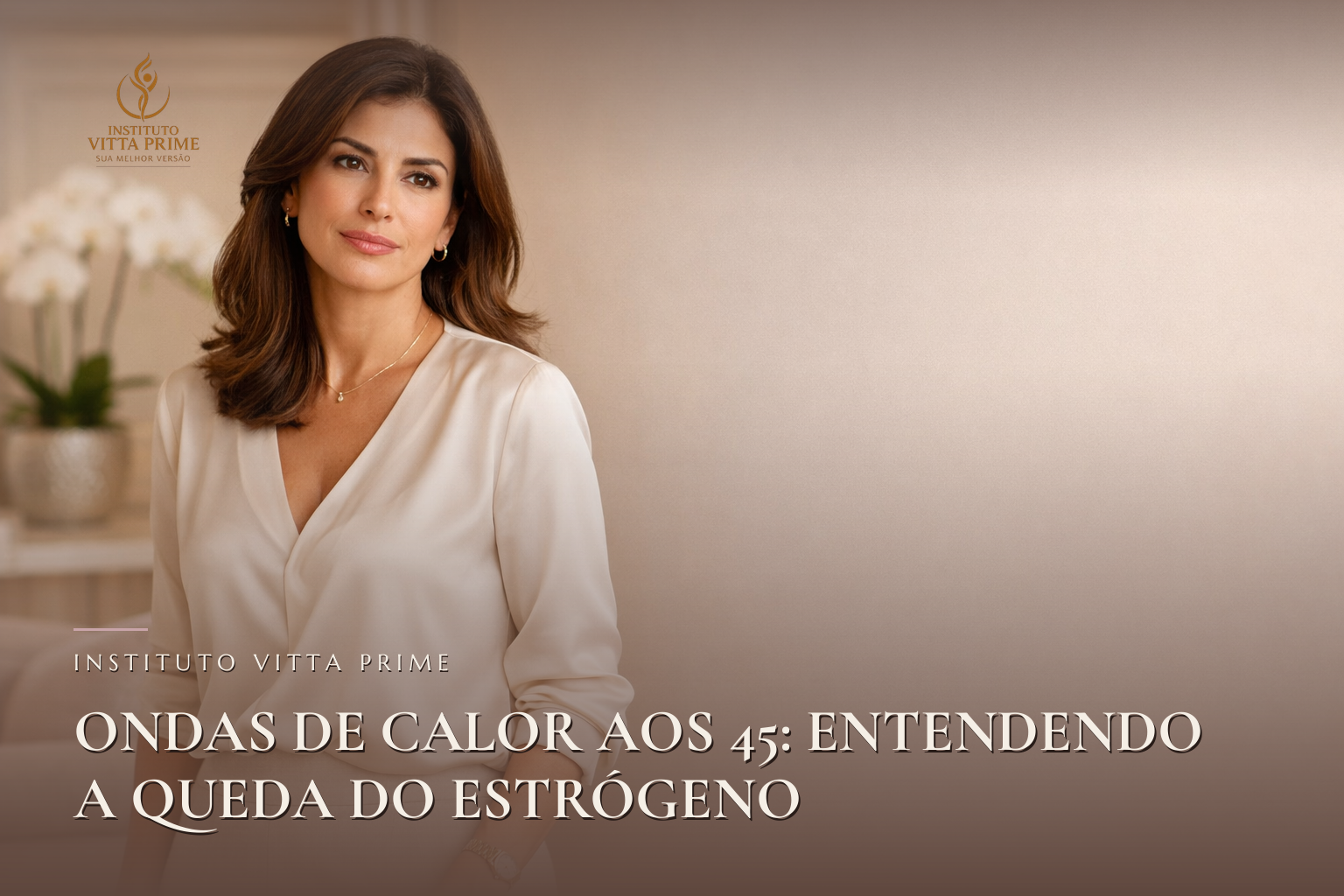 Ondas de Calor aos 45: Entendendo a Queda do Estrógeno — Dra. Sabrina Chagas Instituto Vitta Prime