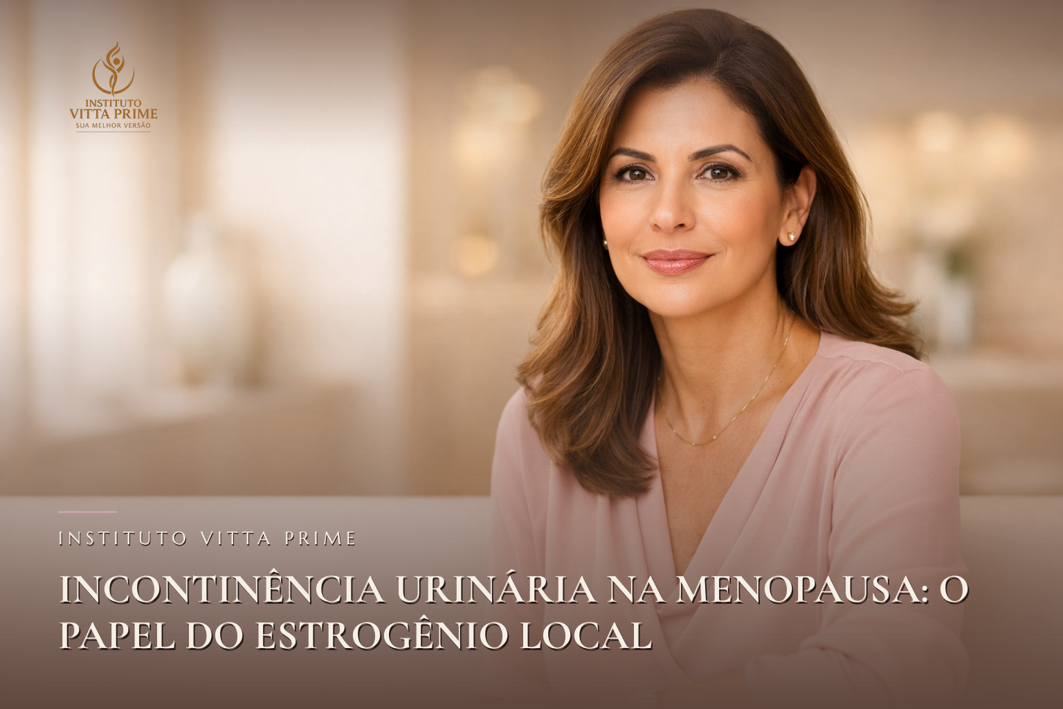 Incontinência Urinária na Menopausa: O Papel do Estrogênio Local — Dra. Sabrina Chagas Instituto Vitta Prime