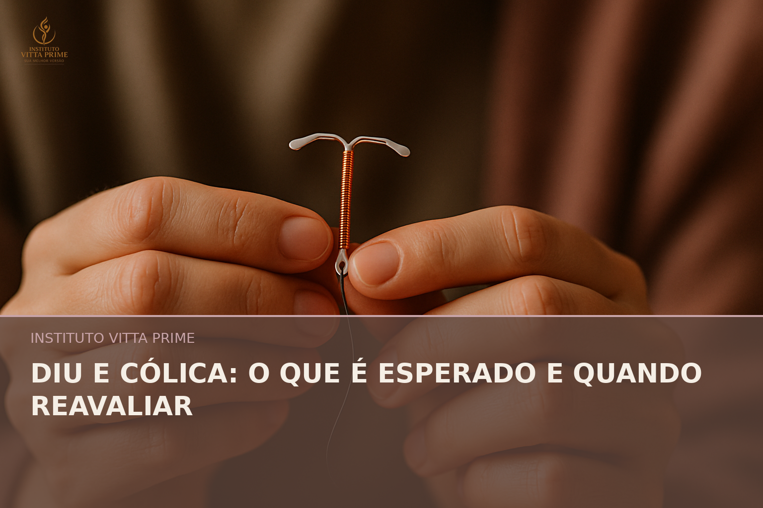 DIU e Cólica: O Que é Esperado e Quando Reavaliar — Dra. Sabrina Chagas Instituto Vitta Prime